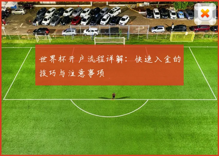 世界杯开户流程详解:快速入金的技巧与注意事项