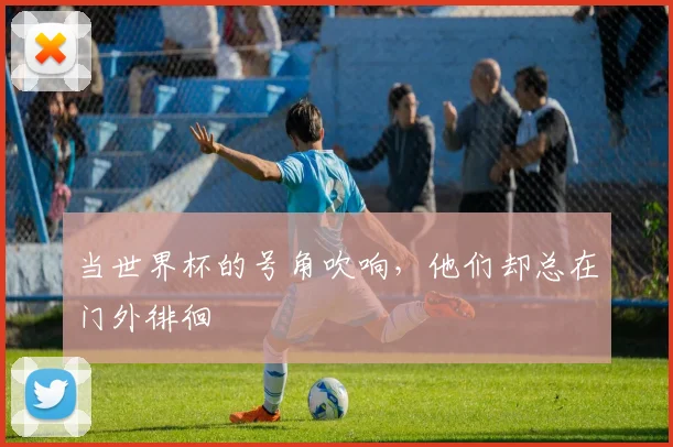 当世界杯的号角吹响，他们却总在门外徘徊