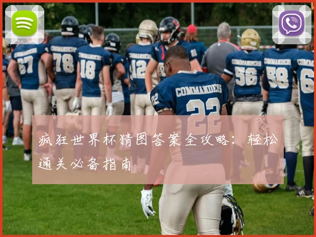 疯狂世界杯猜图答案全攻略：轻松通关必备指南
